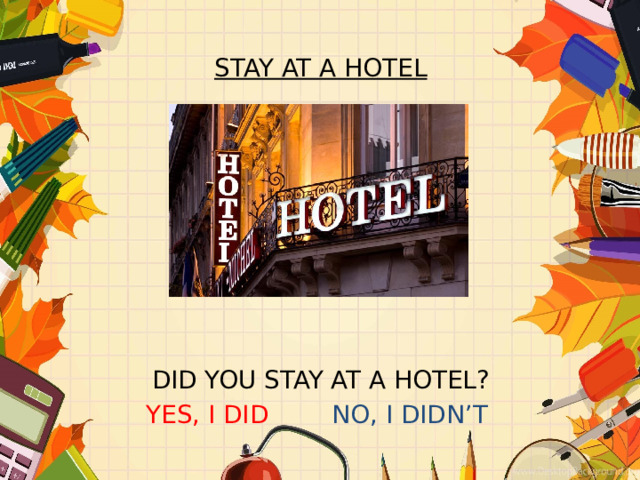 STAY AT A HOTEL         DID YOU STAY AT A HOTEL? YES, I DID NO, I DIDN’T 