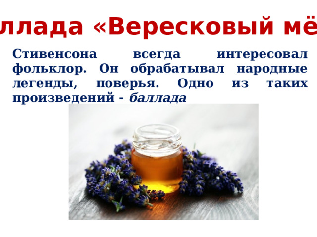Баллада «Вересковый мёд» Стивенсона всегда интересовал фольклор. Он обрабатывал народные легенды, поверья. Одно из таких произведений - баллада 