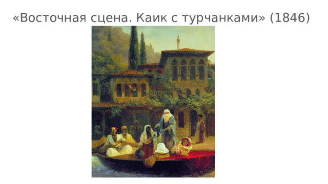 «Восточная сцена. Каик с турчанками» (1846)  