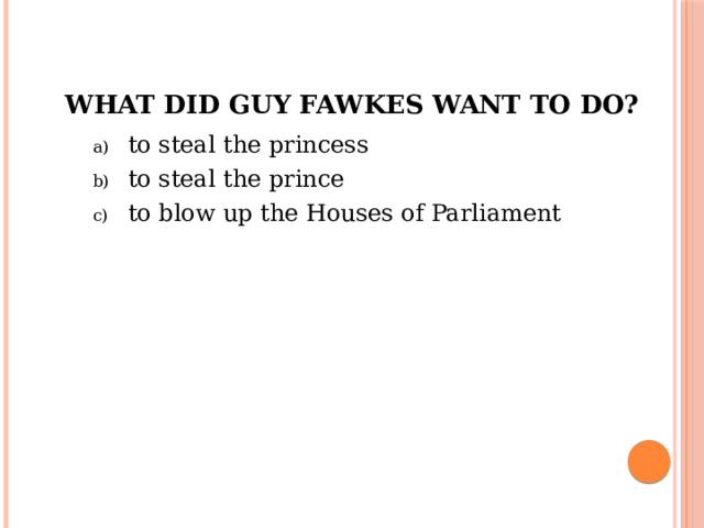 What did Guy Fawkes want to do?   to steal the princess to steal the prince to blow up the Houses of Parliament 
