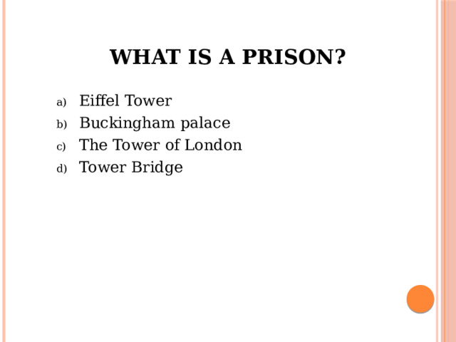 What is a prison? Eiffel Tower Buckingham palace The Tower of London Tower Bridge 