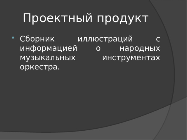 Проектный продукт Сборник иллюстраций с информацией о народных музыкальных инструментах оркестра. 