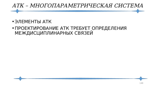 АТК – МНОГОПАРАМЕТРИЧЕСКАЯ СИСТЕМА ЭЛЕМЕНТЫ АТК ПРОЕКТИРОВАНИЕ АТК ТРЕБУЕТ ОПРЕДЕЛЕНИЯ МЕЖДИСЦИПЛИНАРНЫХ СВЯЗЕЙ  