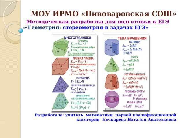 МОУ ИРМО «Пивоваровская СОШ»  Методическая разработка для подготовки к ЕГЭ «Геометрия: стереометрия  в задачах ЕГЭ» Разработала: учитель математики первой квалификационной категории Бочкарева Наталья Анатольевна 