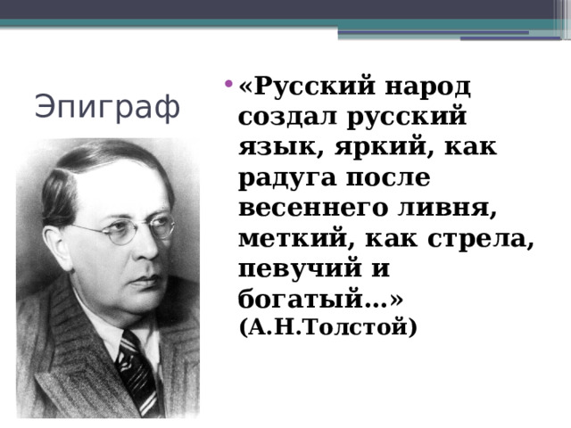 «Русский народ создал русский язык, яркий, как радуга после весеннего ливня, меткий, как стрела, певучий и богатый…» (А.Н.Толстой)  Эпиграф 