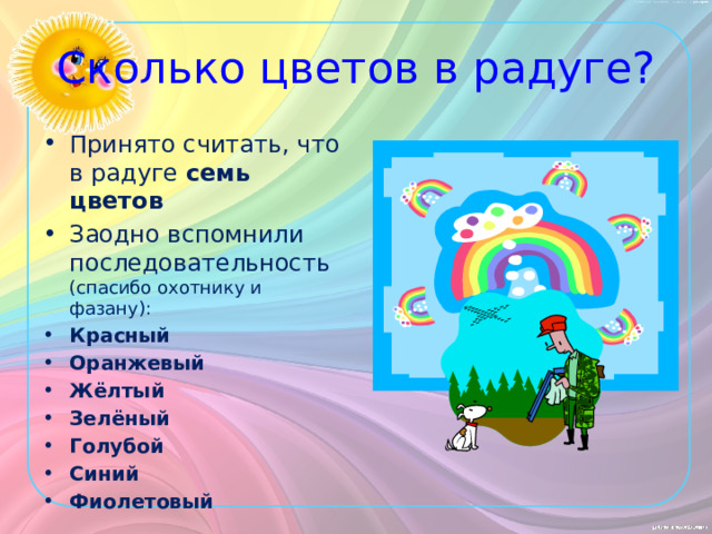 Сколько цветов в радуге? Принято считать, что в радуге семь цветов Заодно вспомнили последовательность  (спасибо охотнику и фазану): Красный Оранжевый Жёлтый Зелёный Голубой Синий Фиолетовый  