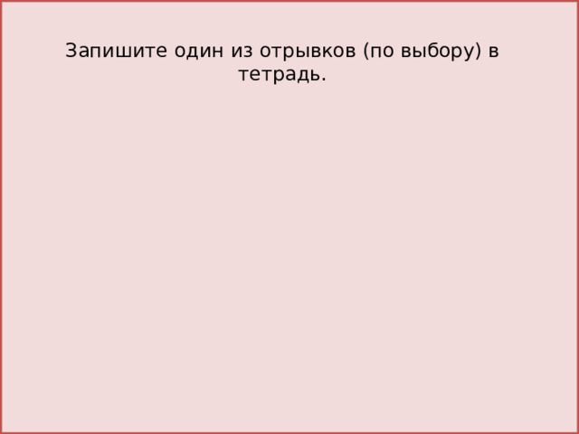 Запишите один из отрывков (по выбору) в тетрадь. 