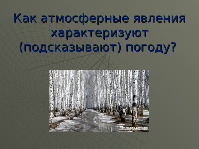 Как атмосферные явления характеризуют (подсказывают) погоду? 