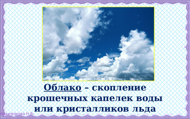 Облако – скопление крошечных капелек воды или кристалликов льда 