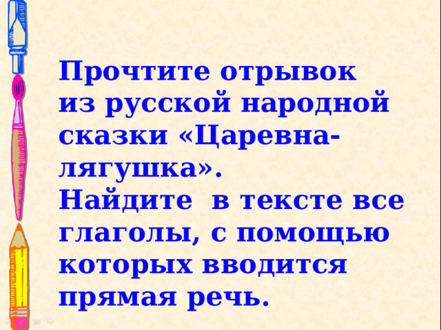 Прочтите отрывок из русской народной сказки «Царевна- лягушка».  Найдите в тексте все глаголы, с помощью которых вводится прямая речь. 