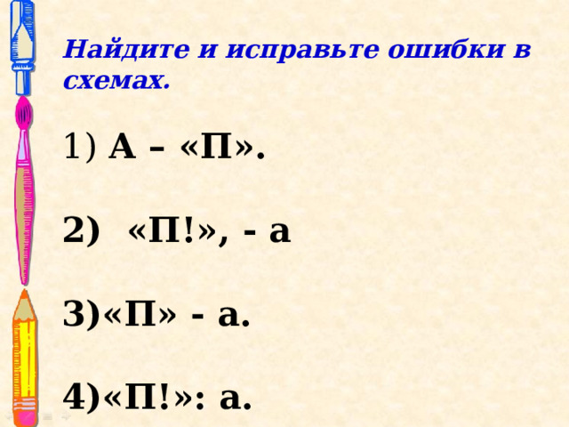 Найдите и исправьте ошибки в схемах.   А – «П».                 2) «П!», - а «П» - а.  «П!»: а. 
