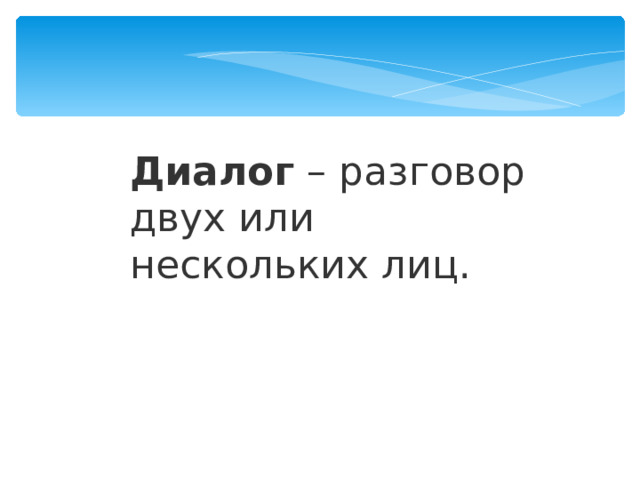 Диалог  – разговор двух или нескольких лиц. 
