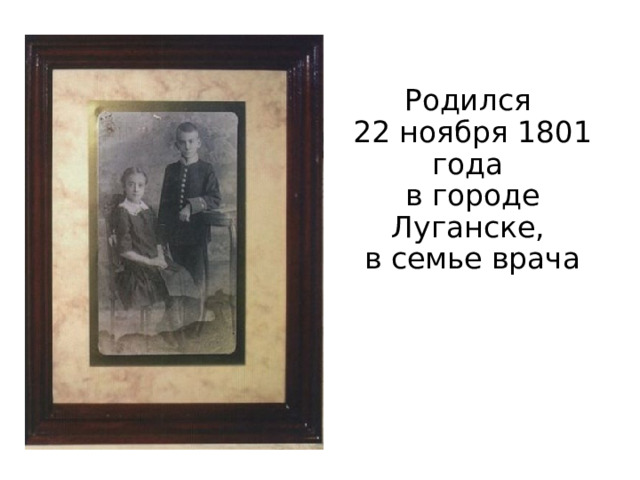 Родился  22 ноября 1801 года  в городе Луганске,  в семье врача 