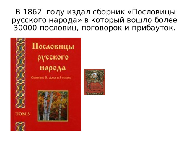  В 1862 году издал сборник «Пословицы русского народа» в который вошло более 30000 пословиц, поговорок и прибауток.  