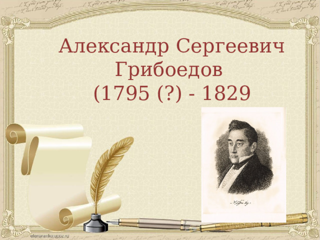 Александр Сергеевич Грибоедов (1795 (?) - 1829 