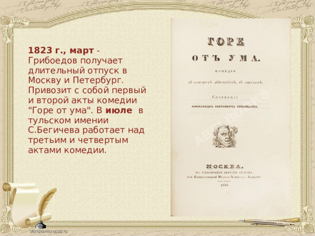 1823 г., март - Грибоедов получает длительный отпуск в Москву и Петербург. Привозит с собой первый и второй акты комедии 