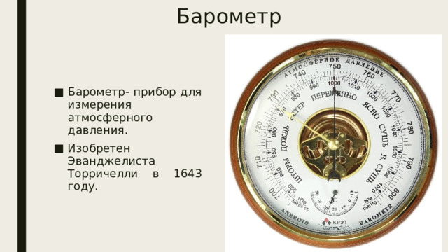 Барометр Барометр- прибор для измерения атмосферного давления. Изобретен Эванджелиста Торричелли в 1643 году. 