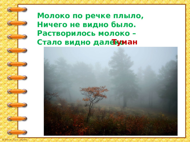 Молоко по речке плыло, Ничего не видно было. Растворилось молоко – Стало видно далеко. Туман 