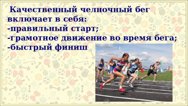  Качественный челночный бег включает в себя: -правильный старт; -грамотное движение во время бега; -быстрый финиш 