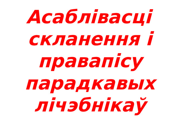 У дробавых лічэбніках лічнік скланяецца як колькасны лічэбнік, а назоўнік – як парадкавы дзве трэція дзвюх трэціх дзвюм трэцім  