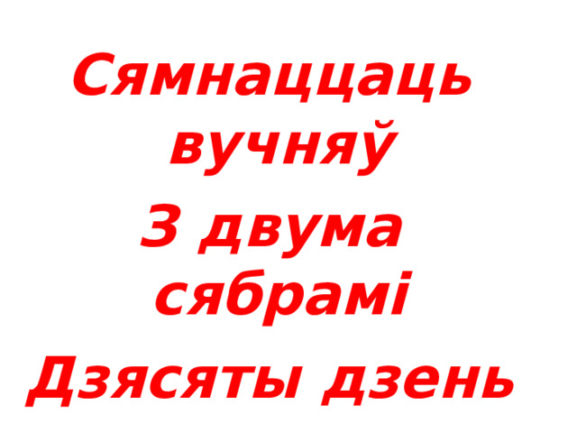  17 вучняў З 2 сябрамі 10 дзень   