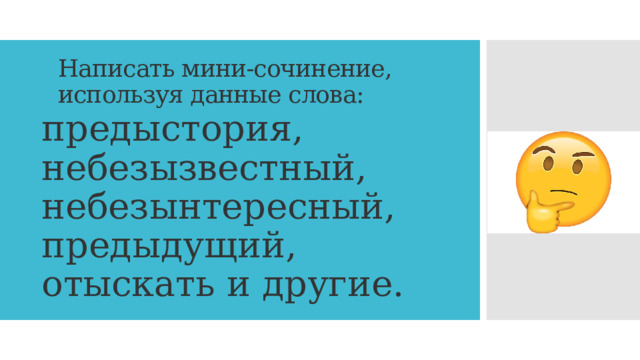 Написать мини-сочинение, используя данные слова: предыстория, небезызвестный, небезынтересный, предыдущий, отыскать и другие. 