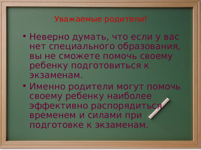 Уважаемые родители! Неверно думать, что если у вас нет специального образования, вы не сможете помочь своему ребенку подготовиться к экзаменам. Именно родители могут помочь своему ребенку наиболее эффективно распорядиться временем и силами при подготовке к экзаменам. Большая работа предстоит учителям и руководителям образовательных учреждений, и, конечно, есть необходимость поддержки и с вашей стороны, уважаемые родители. Не случайно, мы приводим на слайде Обращение к родителям (СОШ №5). Уважаемые родители! Неверно думать, что если у вас нет специального образования, вы не сможете помочь своему ребенку подготовиться к ЕГЭ Вы можете помочь в организации самоподготовки: предлагайте раз в неделю выполнить один из тестов типовых вариантов ЕГЭ. Пользуясь инструкцией по выполнению теста и таблицей ответов, вы сможете проверить задания А и В Ваша поддержка важна ему для формирования как психологической готовности к экзамену, так и позитивного отношения к новой форме аттестации  