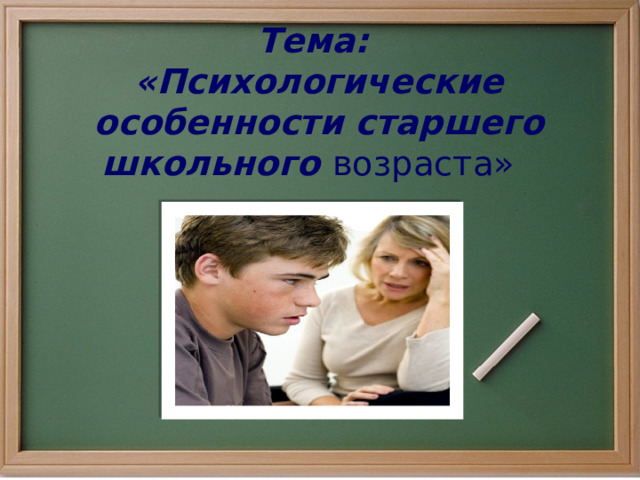 Тема:  «Психологические особенности старшего школьного возраста» 