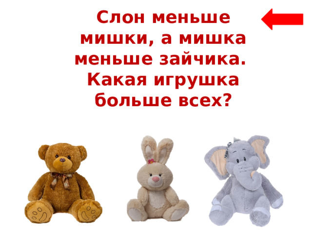 Слон меньше мишки, а мишка меньше зайчика. Какая игрушка больше всех? 