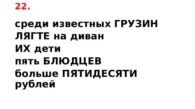 22. среди известных ГРУЗИН ЛЯГТЕ на диван ИХ дети пять БЛЮДЦЕВ больше ПЯТИДЕСЯТИ рублей 