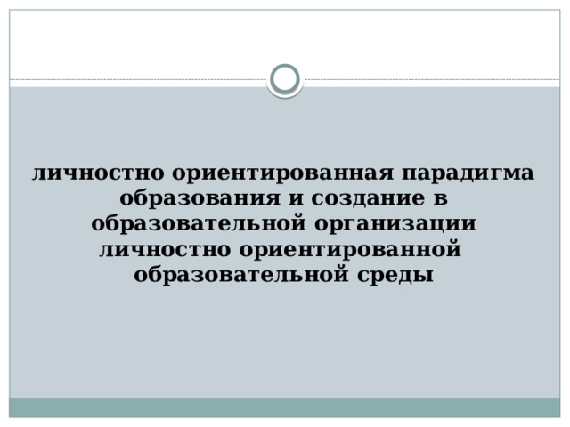   личностно ориентированная парадигма образования и создание в образовательной организации личностно ориентированной образовательной среды 
