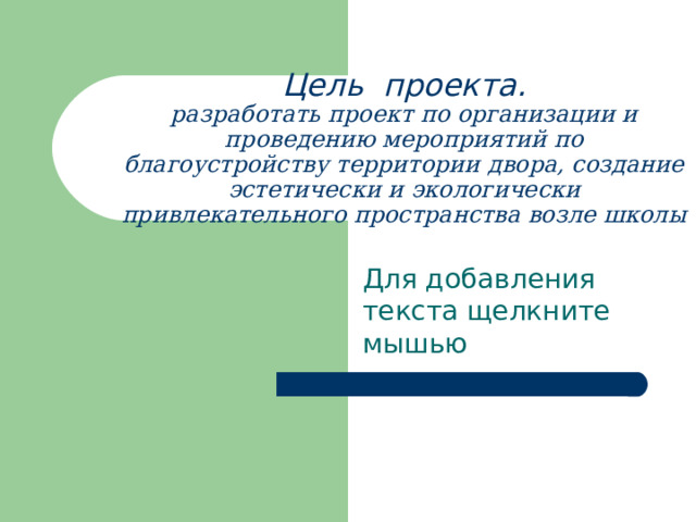 Цель  проекта.  разработать проект по организации и проведению мероприятий по благоустройству территории двора, создание эстетически и экологически привлекательного пространства возле школы   