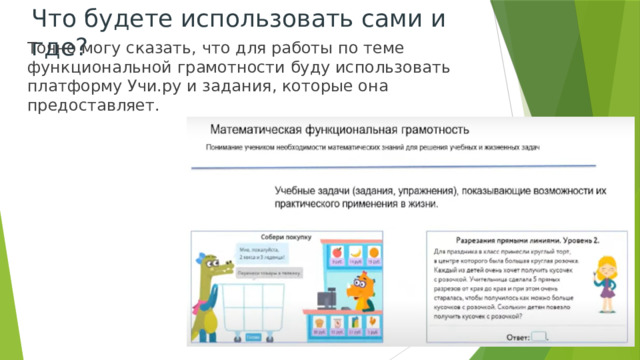 Что будете использовать сами и где? Точно могу сказать, что для работы по теме функциональной грамотности буду использовать платформу Учи.ру и задания, которые она предоставляет. 