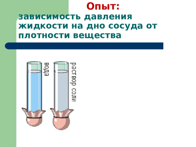  Опыт:  зависимость давления жидкости на дно сосуда от плотности вещества 