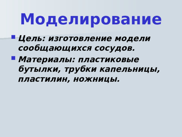 Моделирование Цель: изготовление модели сообщающихся сосудов. Материалы: пластиковые бутылки, трубки капельницы, пластилин, ножницы.  