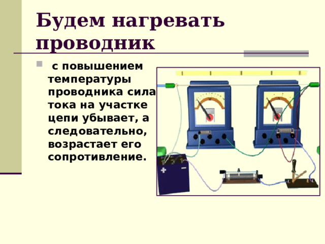 Будем нагревать проводник   с повышением температуры проводника сила тока на участке цепи убывает, а следовательно, возрастает его сопротивление. 