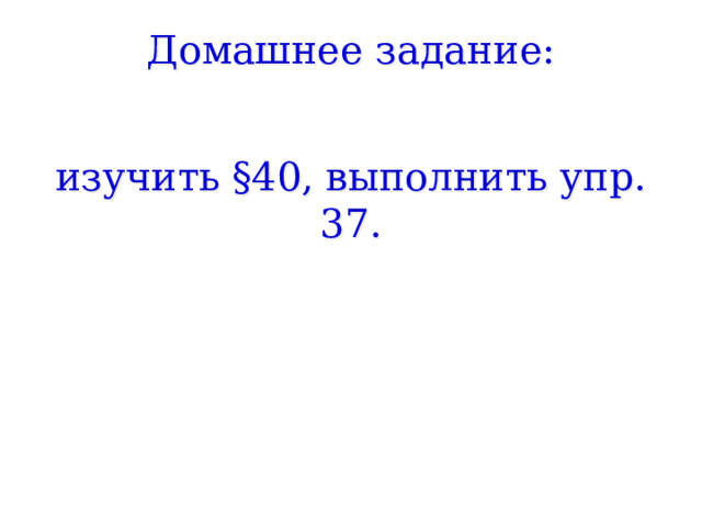 Домашнее задание: изучить §40, выполнить упр. 37. 