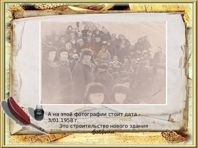 А на этой фотографии стоит дата – 3/01.1958 г. Это строительство нового здания фабрики. 