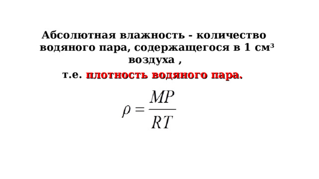 Абсолютная влажность - количество водяного пара, содержащегося в 1 см 3 воздуха , т.е. плотность водяного пара.  