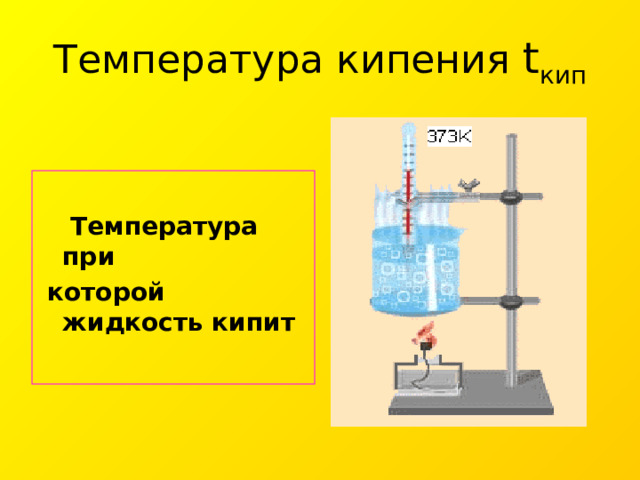 Температура кипения t кип  Температура при  которой жидкость кипит 