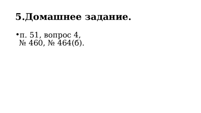 5.Домашнее задание. п. 51, вопрос 4,  № 460, № 464(б). 