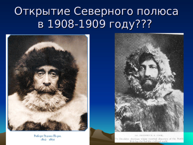 Открытие Северного полюса  в 1908-1909 году??? 