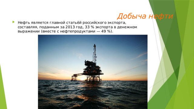  Добыча нефти Нефть является главной статьёй российского экспорта, составляя, поданным за 2013 год, 33 % экспорта в денежном выражении (вместе с нефтепродуктами — 49 %). 