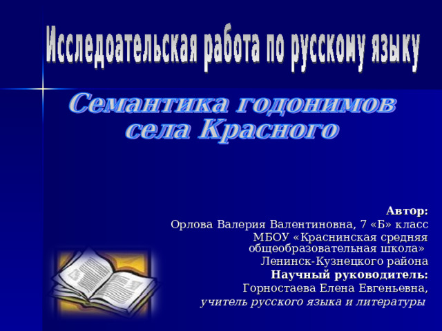 Автор: Орлова Валерия Валентиновна, 7 «Б» класс МБОУ «Краснинская средняя общеобразовательная школа» Ленинск-Кузнецкого района Научный руководитель: Горностаева Елена Евгеньевна, учитель русского языка и литературы  