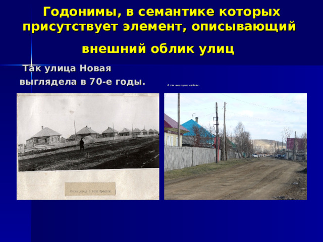 Годонимы, в семантике которых присутствует элемент, описывающий внешний облик улиц   Так улица Новая выглядела в 70-е годы.          А так выглядит сейчас. 
