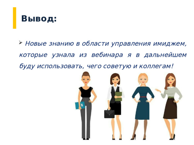 Вывод:  Новые знанию в области управления имиджем, которые узнала из вебинара я в дальнейшем буду использовать, чего советую и коллегам! 