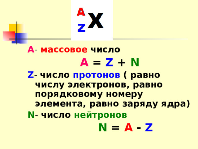 А - массовое  число А = Z + N Z - число протонов ( равно числу электронов, равно порядковому номеру элемента, равно заряду ядра) N - число нейтронов   N = A - Z 