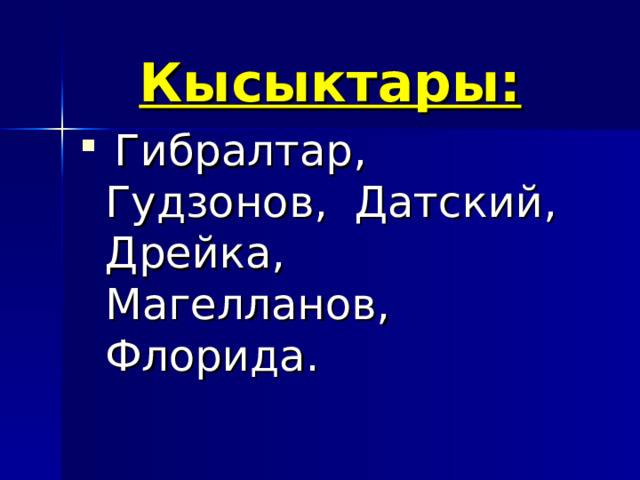 Кысыктары:   Гибралтар, Гудзонов, Датский, Дрейка, Магелланов, Флорида.  