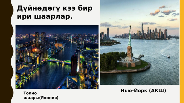 Дүйнөдөгү кээ бир ири шаарлар. Нью-Йорк (АКШ) Токио шаары(Япония) 