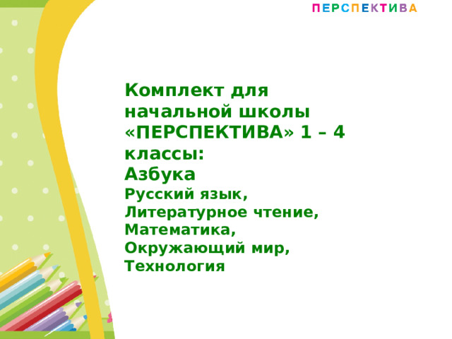    Комплект для начальной школы «ПЕРСПЕКТИВА» 1 – 4 классы: Азбука Русский язык, Литературное чтение, Математика, Окружающий мир, Технология 